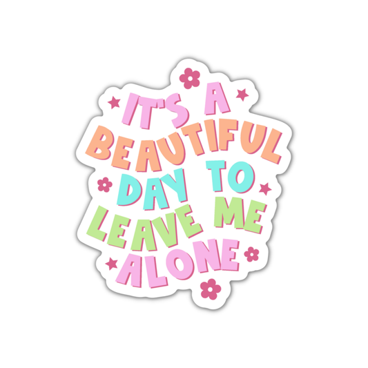 It's A Beautiful Day To Leave Me Alone Vinyl Sticker